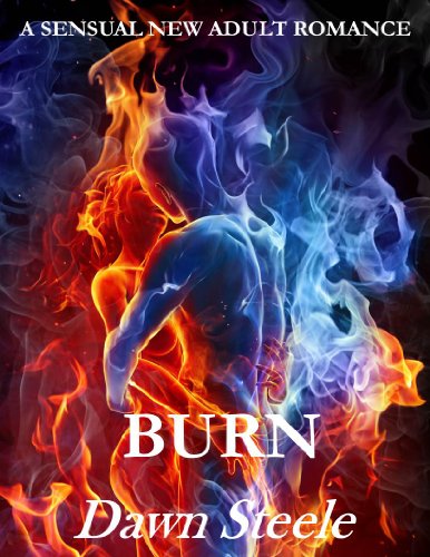Burn (An Extremely Sensual New Adult Romance) by Dawn Steele