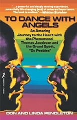 To Dance With Angels: An Amazing Journey to the Heart With the Phenomenal Thomas Jacobson and the Grand Spirit, 'Dr. Peebles'