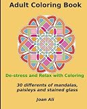 Adult Coloring Book: De-stress and Relax With Coloring...30 Different designs of mandalas, paisleys, stained glass and animals (Volume 1)