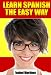 How To Speak Spanish: Learn To Speak Spanish For Beginners The Easy Way. Download This Spanish Lessons EBook.