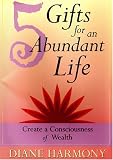 5 Gifts for an Abundant Life: Create a Consciousness of Wealth