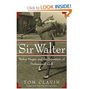 Sir Walter: Walter Hagen and the Invention of Professional Golf by Tom Clavin