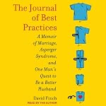 The Journal of Best Practices: A Memoir of Marriage, Asperger Syndrome, and One Man's Quest to Be a Better Husband | David Finch