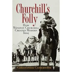 Churchill's Folly: How Winston Churchill Created Modern Iraq