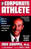 The Corporate Athlete: How to Achieve Maximal Performance in Business and Life