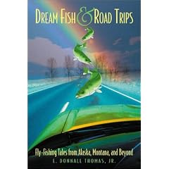 Dream Fish & Road Trips: Fly-Fishing Tales from Alaska, Montana, and Beyond
