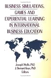 Business Simulations, Games and Experiential Learning in International Business Education (Monograph Published Simultaneously As the Journal of Teachings in International Business , Vol 8, No 4)