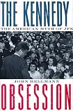 The Kennedy Obsession : The American Myth Of JFK