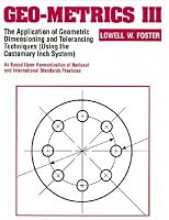 Geo-Metrics III: The Application of Geometric Dimensioning and Tolerancing Techniques (Using the Customary Inch Systems)