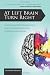 At Left Brain Turn Right: An Uncommon Path to Shutting Up Your Inner Critic, Giving Fear the Finger & Having an Amazing Life!