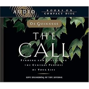 The Call: Finding and Fulfilling the Central Purpose of Your Life by Os Guinness