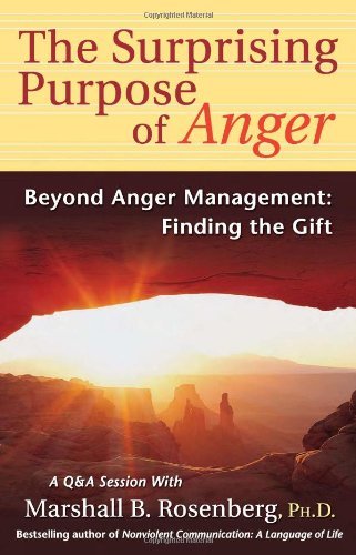 By Marshall B. Rosenberg - Surprising Purpose of Anger: Beyond Anger Management, Finding the Gift (Nonviolent Communication Guides) (4.3.2005)