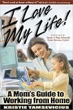 I Love My Life: A Moms Guide to Working from Home