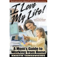 I Love My Life: A Mom's Guide to Working from Home