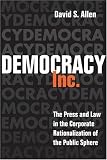  : Democracy, Inc.: The Press and Law in the Corporate Rationalization of the Public Sphere (History of Communication)