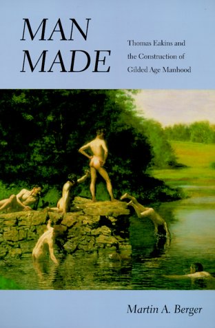 Man Made: Thomas Eakins and the Construction of Gilded Age Manhood (Men and Masculinity) under Eakins, Thomas in The Books Store