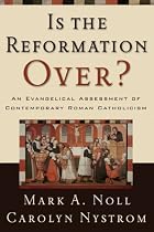 Is the Reformation Over?: An Evangelical Assessment of Contemporary Roman Catholicism