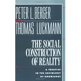 The Social Construction of Reality: A Treatise in the Sociology of Knowledge ~ Peter L. Berger