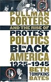 Pullman Porters and the Rise of Protest Politics in Black America, 1925-1945 (The John Hope Franklin Series in African American History and Culture)