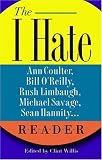 The I Hate Ann Coulter, Bill O'Reilly, Rush Limbaugh, Michael Savage, Sean Hannity. . . Reader: The Hideous Truth About America's Ugliest Conservatives