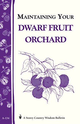 Maintaining Your Dwarf Fruit Orchard: Storey's Country Wisdom Bulletin A-134 (Storey/Garden Way Publishing bulletin)
