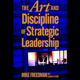 The Art and Discipline of Strategic Leadership