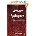 Corporate Psychopaths: Organizational Destroyers