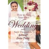 How to Plan Your Own Wedding and Save Thousands - Without Going Crazy