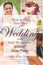How to Plan Your Own Wedding and Save Thousands - Without Going Crazy