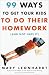 99 Ways to Get Your Kids To Do Their Homework (And Not Hate It)