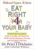 Eat Right 4 Your Baby: The Individualized Guide to Fertility and Maximum Health During Pregnancy, Nursing, and Your Baby's First Year