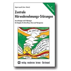 Zentrale H�rwahrnehmungs-St�rungen: Auswirkungen und Erfahrungen. Ein Ratgeber f�r Betroffene, Eltern und Therapeuten