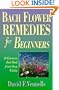 Bach Flower Remedies for Beginners: 38 Essences that Heal from Deep Within (For Beginners (Llewellyn's))