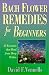 Bach Flower Remedies for Beginners: 38 Essences that Heal from Deep Within (For Beginners (Llewellyn's))