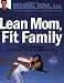 Lean Mom, Fit Family : The 6-Week Plan for a Slimmer You and a Healthier Family