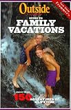  : Outside Magazine's Guide to Family Vacations (Outside Magazine's Adventure Guides)