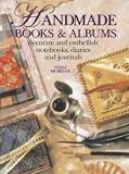 Handmade Books and Albums: Decorate and Embellish Notebooks, Diaries and Journals