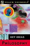 Teach Yourself 101 Key Ideas: Philosophy