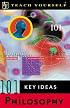 Teach Yourself 101 Key Ideas: Philosophy