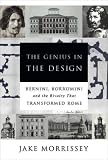 The Genius in the Design: Bernini,Borromini,and the Rivalry That Transformed Rome