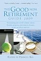 The Good Non Retirement Guide 2009: Everything You Need to Know About Health, Property, Investment, Leisure, Work, Pensions and Tax