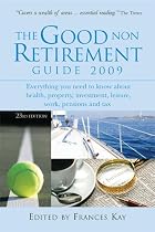 The Good Non Retirement Guide 2009: Everything You Need to Know About Health, Property, Investment, Leisure, Work, Pensions and Tax
