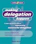 Making Delegation Happen: A Simple and Effective Guide to Implementing Successful Delegation