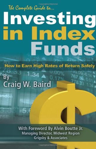 The Complete Guide to Investing in Index Funds -- How to Earn High Rates of Return Safely