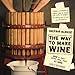 The Way to Make Wine: How to Craft Superb Table Wines at Home