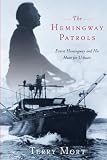 The Hemingway Patrols: Ernest Hemingway and His Hunt for U-Boats