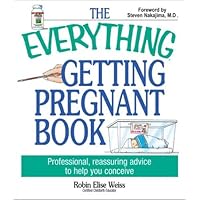 The Everything Getting Pregnant Book: Professional, Reassuring Advice to Help You Conceive (Everything Series)