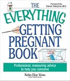 The Everything Getting Pregnant Book: Professional, Reassuring Advice to Help You Conceive (Everything Series)