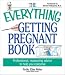 The Everything Getting Pregnant Book: Professional, Reassuring Advice to Help You Conceive (Everything Series)