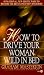 How to Drive Your Woman Wild in Bed